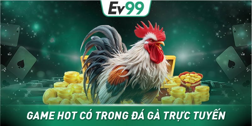 Game hot có trong đá gà trực tuyến